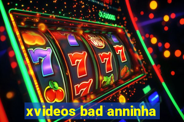 xvideos bad anninha